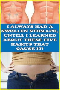 I ALWAYS HAD A SWOLLEN STOMACH, UNTIL I LEARNED ABOUT THESE FIVE HABITS THAT CAUSE IT…