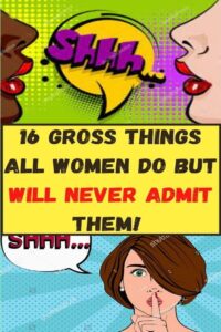 16 Gross Things All Women Do but Will Never Admit Them! Number 16 Is Gross